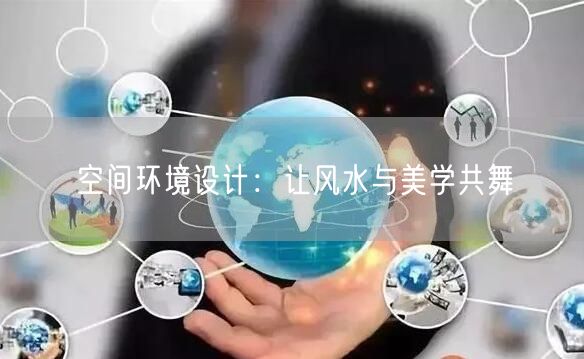 空间环境设计：让风水与美学共舞